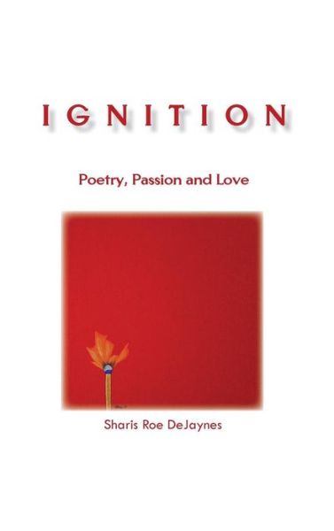 Cover for Sharis Roe Dejaynes · Ignition: Poetry, Passion and Love (Hardcover Book) (2013)