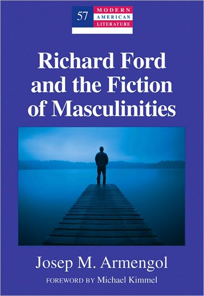Cover for Jose Armengol · Richard Ford and the Fiction of Masculinities: Foreword by Michael Kimmel - Modern American Literature (Hardcover Book) [New edition] (2010)