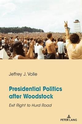 Presidential Politics after Woodstock: Exit Right to Hurd Road - Jeffrey J. Volle - Books - Peter Lang Publishing Inc - 9781433181511 - October 30, 2020