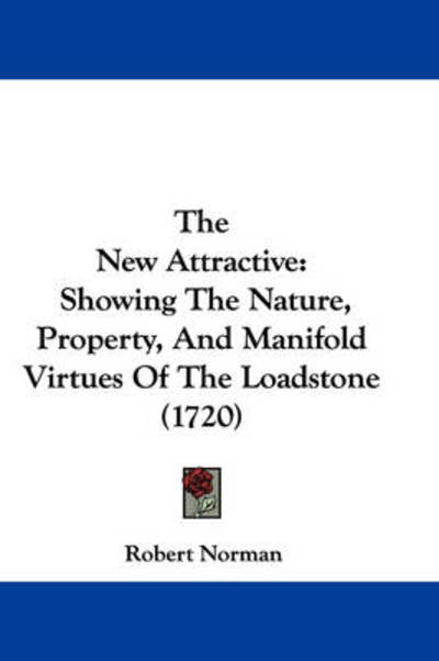 Cover for Robert Norman · The New Attractive: Showing the Nature, Property, and Manifold Virtues of the Loadstone (1720) (Hardcover Book) (2008)