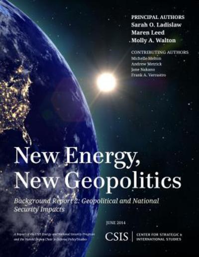 Cover for Sarah O. Ladislaw · New Energy, New Geopolitics: Background Report 2: Geopolitical and National Security Impacts - CSIS Reports (Paperback Book) (2014)