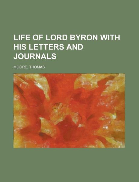 Life of Lord Byron With His Lette - Moore - Books - Rarebooksclub.com - 9781443205511 - October 1, 2012