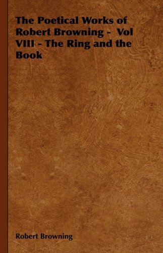 The Poetical Works of Robert Browning -  Vol Viii - the Ring and the Book - Robert Browning - Books - Obscure Press - 9781443739511 - November 4, 2008