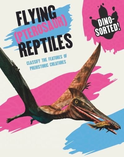 Cover for Sonya Newland · Dino-sorted!: Flying (Pterosaur) Reptiles - Dino-sorted! (Hardcover Book) (2022)