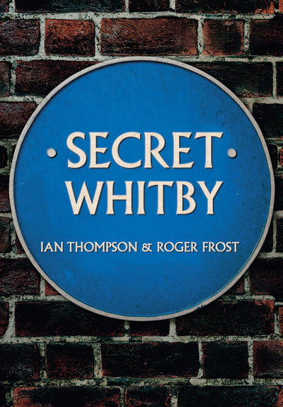 Secret Whitby - Secret - Ian Thompson - Książki - Amberley Publishing - 9781445652511 - 15 marca 2016