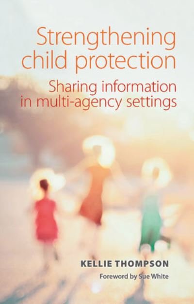 Cover for Thompson, Kellie (Liverpool Hope University) · Strengthening Child Protection: Sharing Information in Multi-Agency Settings (Paperback Book) (2016)