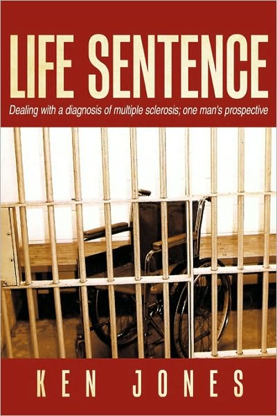 Cover for Ken Jones · Life Sentence: Dealing with a Diagnosis of Multiple Sclerosis; One Man's Prospective (Hardcover Book) (2010)