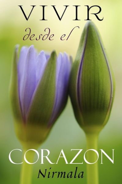 Vivir Desde El Corazon: (Living from the Heart) - Nirmala - Książki - Createspace - 9781452847511 - 4 maja 2010