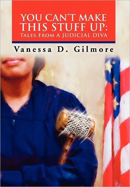 Cover for Vanessa D Gilmore · You Can't Make This Stuff Up: Tales from a Judicial Diva (Paperback Book) (2010)