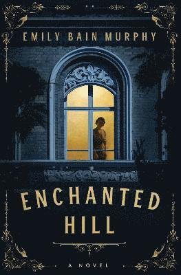Cover for Emily Bain Murphy · Enchanted Hill: A Novel (Paperback Book) [UK edition] (2023)