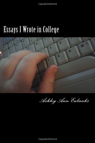 Cover for Ashley Ann Eubanks · Essays I Wrote in College: the Under Grad Years (Paperback Book) (2012)