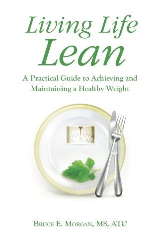 Cover for Ms, At, Bruce E. Morgan · Living Life Lean: a Practical Guide to Achieving and Maintaining a Healthy Weight (Paperback Book) (2013)