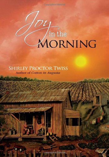 Joy in the Morning - Shirley Proctor Twiss - Kirjat - Xlibris - 9781462846511 - keskiviikko 28. syyskuuta 2011