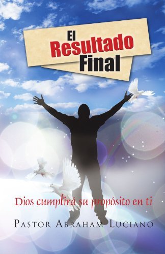 El Resultado Final: Dios Cumplir&aacute; Su Prop&oacute; Sito en Ti - Past Abraham Luciano - Kirjat - Palibrio - 9781463302511 - keskiviikko 17. elokuuta 2011
