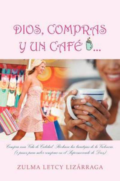 Cover for Zulma Letcy Lizarraga · Dios, Compras Y Un Cafe: (8 Pasos Para Saber Comprar en El Supermercado De Dios) (Paperback Book) (2013)