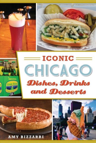 Cover for Amy Bizzarri · Iconic Chicago dishes, drinks and desserts (Bok) (2016)