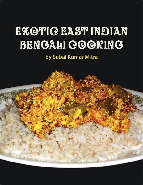 Cover for Subal Kumar Mitra · Exotic East Indian Bengali Cooking (Paperback Book) (2012)