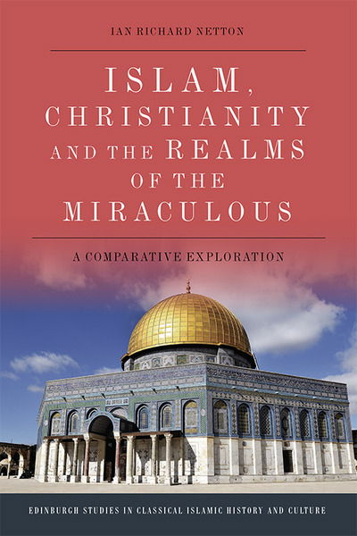 Cover for Ian Richard Netton · Islam, Christianity and the Realms of the Miraculous: A Comparative Exploration - Edinburgh Studies in Classical Islamic History and Culture (Paperback Book) (2020)