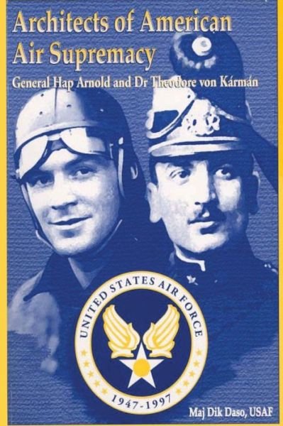 Cover for Maj Dik a Daso · Architects of American Air Supremacy - Gen Hap Arnold and Dr. Theodore Von Karman (Taschenbuch) (2012)