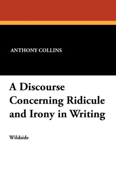 Cover for Anthony Collins · A Discourse Concerning Ridicule and Irony in Writing (Paperback Book) (2012)