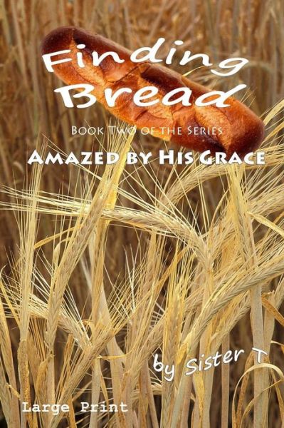 Cover for Sister T · Finding Bread: Large Print Edition (Amazed by His Grace) (Volume 2) (Paperback Book) (2012)