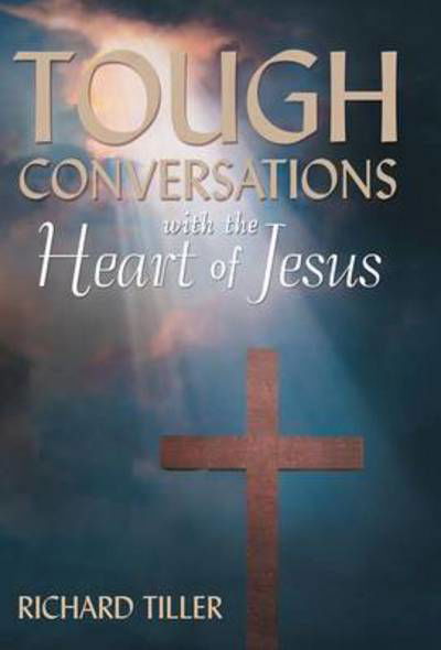 Cover for Richard Tiller · Tough Conversations with the Heart of Jesus (Hardcover Book) (2014)