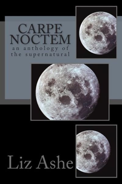 Cover for Liz Ashe · Carpe Noctem: an Anthology of the Supernatural (Paperback Bog) (2013)