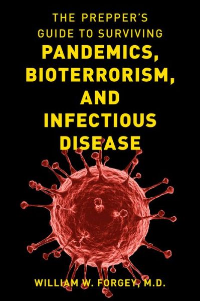 The Prepper's Guide to Surviving Pandemics, Bioterrorism, and Infectious Disease - Forgey, William W., MD - Books - Rowman & Littlefield - 9781493060511 - December 1, 2021