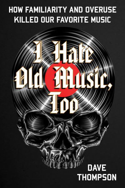 I Hate Old Music, Too: How Familiarity & Overuse Killed Our Favorite Music - Dave Thompson - Kirjat - Globe Pequot Press - 9781493073511 - lauantai 20. huhtikuuta 2024
