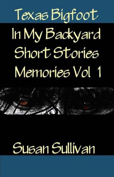 Texas Bigfoot in My Backyard Short Stories: Memories - Susan Sullivan - Books - Createspace - 9781495235511 - January 19, 2014