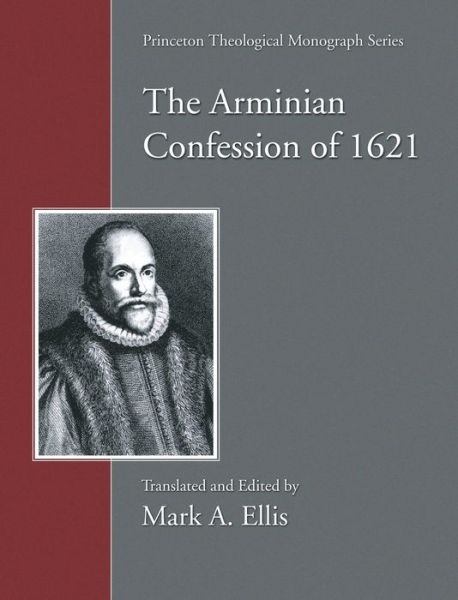 The Arminian Confession of 1621 - Princeton Theological Monograph - Mark A. Ellis - Books - Wipf & Stock Publishers - 9781498247511 - August 25, 2005