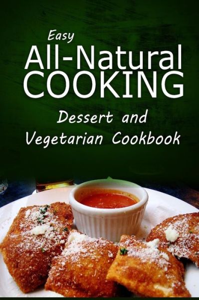 Cover for Easy All-natural Cooking · Easy All-natural Cooking - Dessert and Vegetarian Cookbook: Easy Healthy Recipes Made with Natural Ingredients (Taschenbuch) (2014)