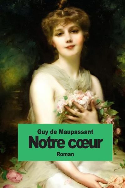 Notre Coeur - Guy De Maupassant - Books - CreateSpace Independent Publishing Platf - 9781502791511 - October 12, 2014