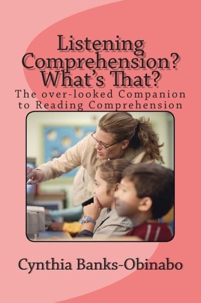 Cover for Banks / Obinabo, Ms Cynthia M · Listening Comprehension? What's That?: the Over-looked Companion to Reading Comprehension (Paperback Book) (2014)