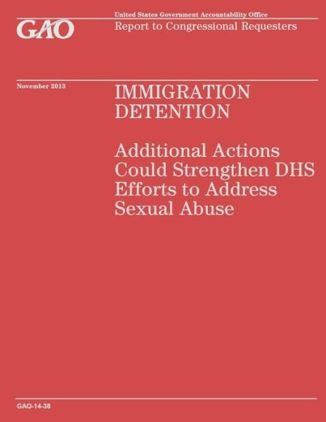Cover for Government Accountability Office · Immigration Detention: Additional Actions Could Strengthen Dhs Efforts to Address Sexual Abuse (Taschenbuch) (2014)