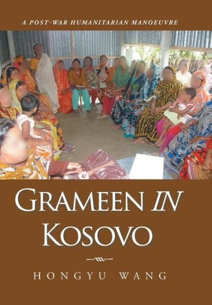 Cover for Hongyu Wang · Grameen in Kosovo: a Post-war Humanitarian Manoeuvre (Hardcover Book) (2015)