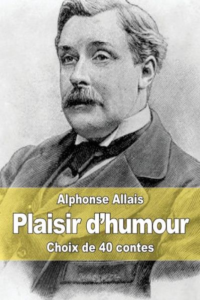 Plaisir D'humour: Choix De 40 Contes - Alphonse Allais - Books - Createspace - 9781507530511 - January 13, 2015