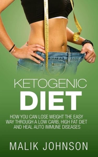 Cover for Malik Johnson · Ketogenic Diet: How You Can Lose Weight the Easy Way Through a Low Carb, High Fat Diet and Heal Autoimmune Diseases (Paperback Bog) (2015)