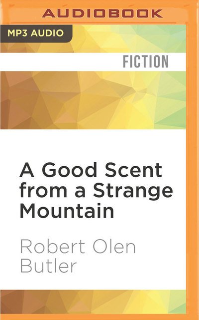 Cover for Robert Olen Butler · A Good Scent from a Strange Mountain (CD) (2016)