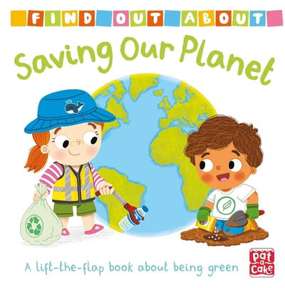 Cover for Pat-a-Cake · Find Out About: Saving Our Planet: A lift-the-flap board book about being green - Find Out About (Kartongbok) (2020)