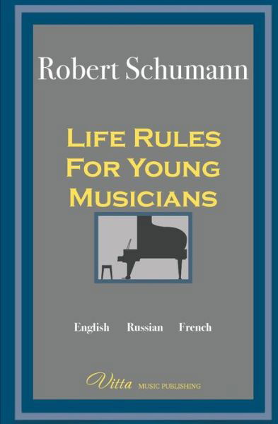 Life Rules for Young Musicians - Robert Schumann - Libros - Createspace Independent Publishing Platf - 9781530747511 - 26 de marzo de 2016
