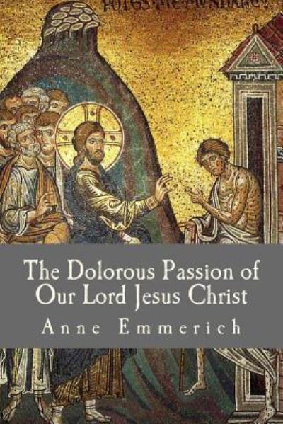 Cover for Anne Catherine Emmerich · The Dolorous Passion of Our Lord Jesus Christ (Paperback Book) (2016)