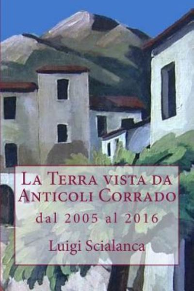 Cover for Luigi Scialanca · La Terra vista da Anticoli Corrado 2005 - 2016 (Paperback Book) (2016)