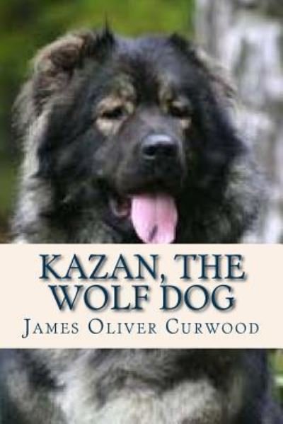 Cover for James Oliver Curwood · Kazan the Wolf Dog (Paperback Book) (2016)