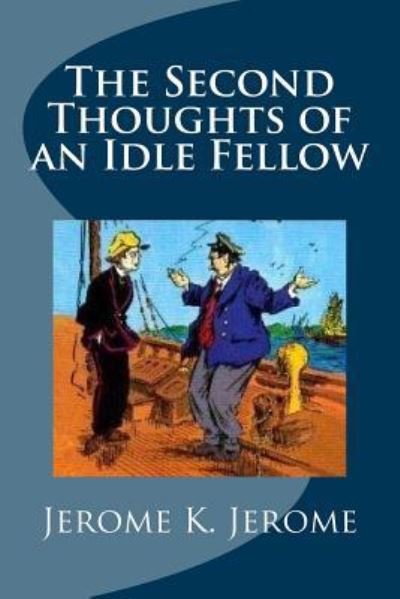 The Second Thoughts of an Idle Fellow - Jerome Klapka Jerome - Kirjat - Createspace Independent Publishing Platf - 9781539380511 - perjantai 7. lokakuuta 2016