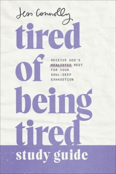 Cover for Jess Connolly · Tired of Being Tired Study Guide: Receive God's Realistic Rest for Your Soul-Deep Exhaustion (Paperback Book) (2024)