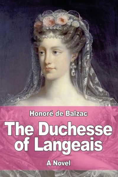 The Duchesse of Langeais - Honore De Balzac - Książki - Createspace Independent Publishing Platf - 9781545105511 - 3 kwietnia 2017