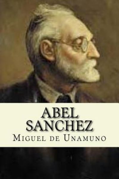 Abel Sanchez - Miguel de Unamuno - Books - Createspace Independent Publishing Platf - 9781545460511 - April 19, 2017