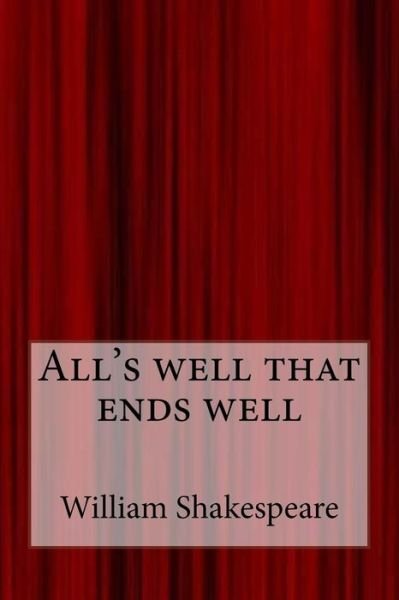 All's Well That Ends Well - William Shakespeare - Bøker - Createspace Independent Publishing Platf - 9781548696511 - 7. juli 2017