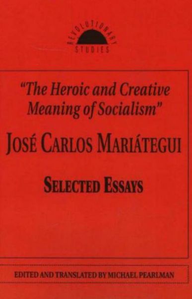 Cover for Jose Carlos Mariategui · The Heroic and Creative Meaning of Socialism - Revolutionary Studies (Paperback Book) (1996)